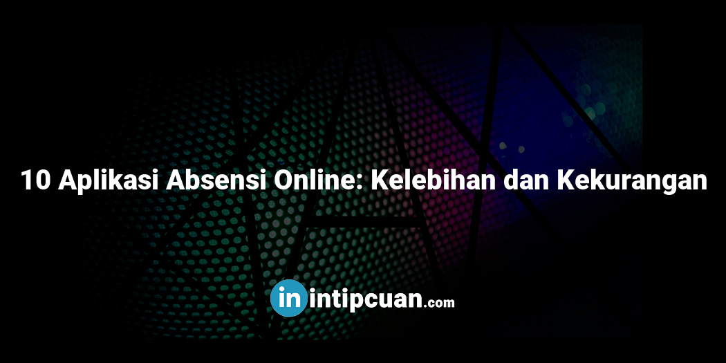 10 Aplikasi Absensi Online: Kelebihan dan Kekurangan
