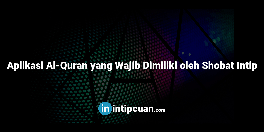 Aplikasi Al-Quran yang Wajib Dimiliki oleh Shobat Intip