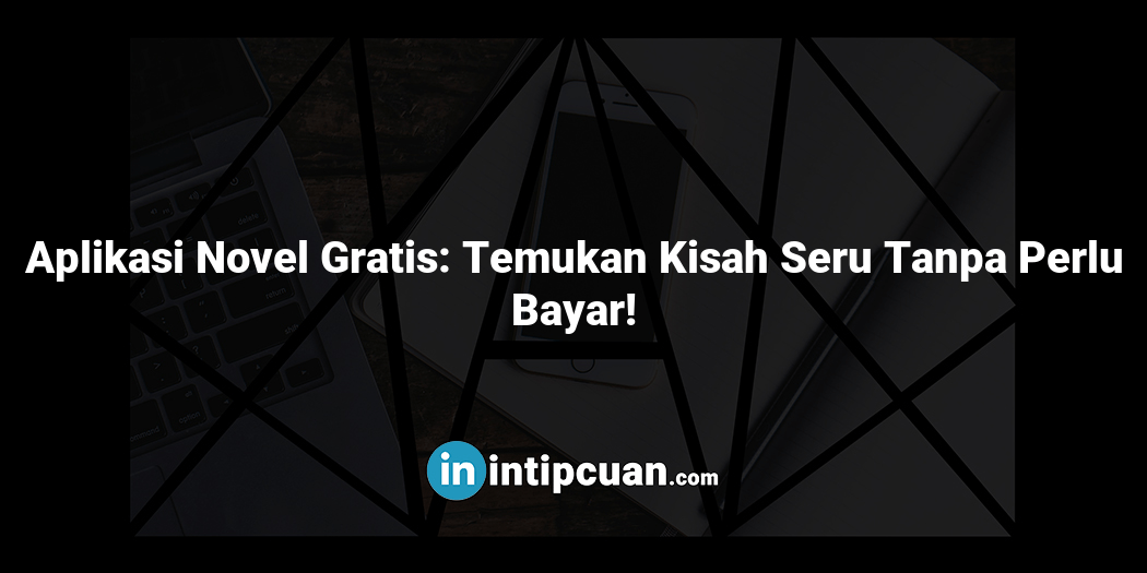 Aplikasi Novel Gratis: Temukan Kisah Seru Tanpa Perlu Bayar!