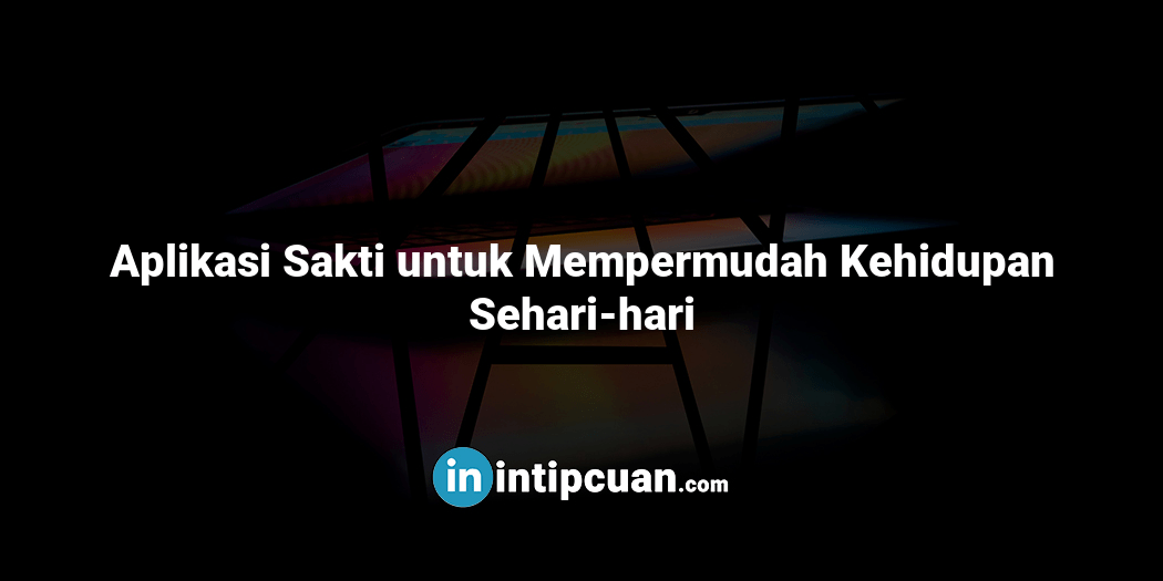 Aplikasi Sakti untuk Mempermudah Kehidupan Sehari-hari