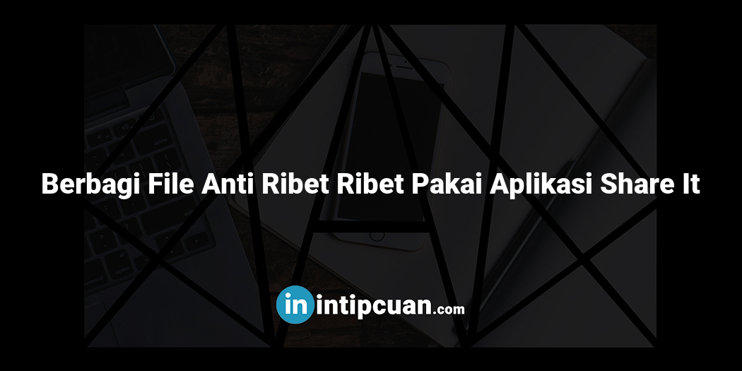 Berbagi File Anti Ribet Ribet Pakai Aplikasi Share It