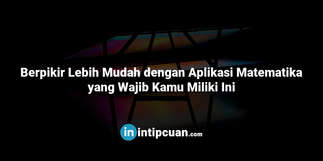 Berpikir Lebih Mudah dengan Aplikasi Matematika yang Wajib Kamu Miliki Ini