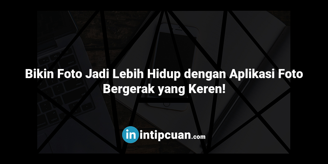 Bikin Foto Jadi Lebih Hidup dengan Aplikasi Foto Bergerak yang Keren!