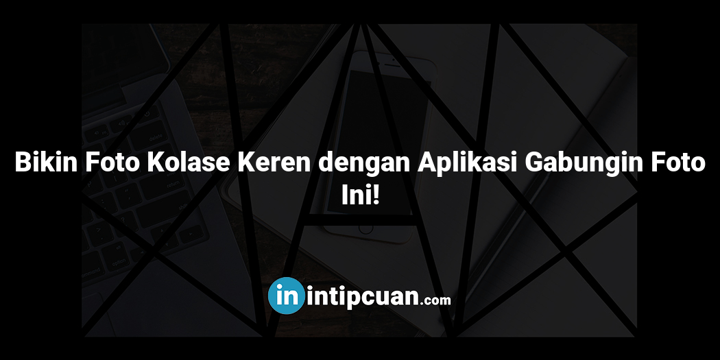 Bikin Foto Kolase Keren dengan Aplikasi Gabungin Foto Ini!