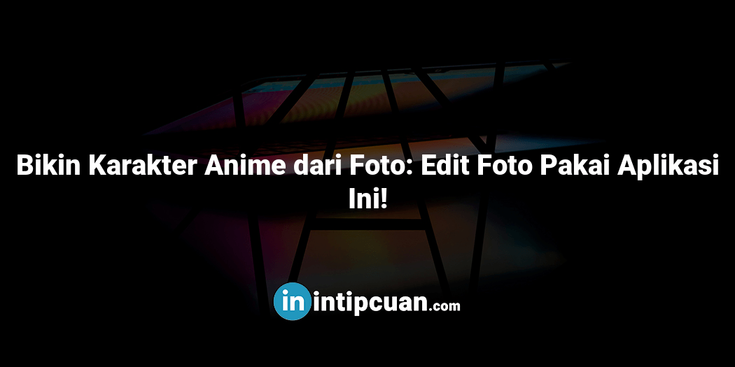 Bikin Karakter Anime dari Foto: Edit Foto Pakai Aplikasi Ini!