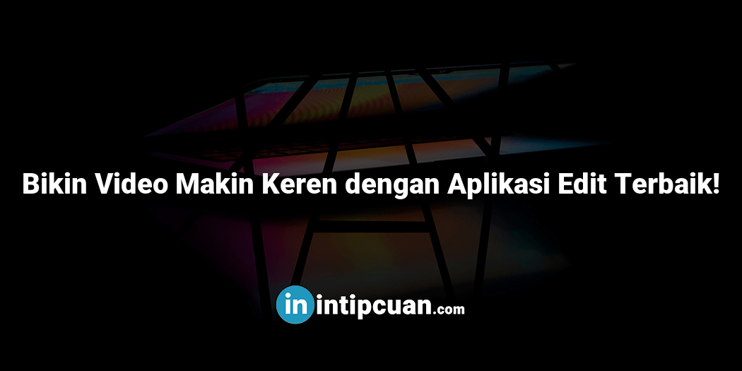 Bikin Video Makin Keren dengan Aplikasi Edit Terbaik!