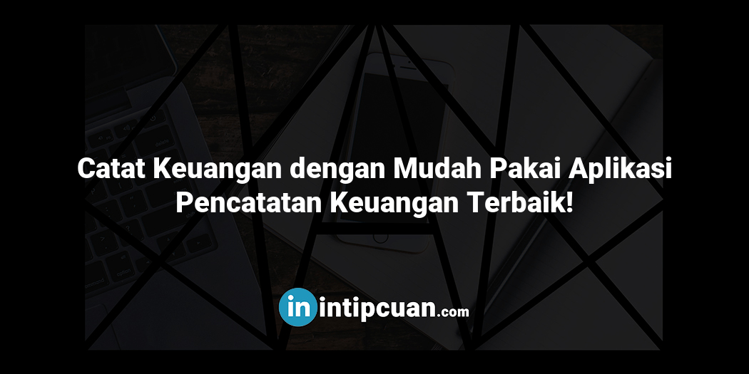 Catat Keuangan dengan Mudah Pakai Aplikasi Pencatatan Keuangan Terbaik!