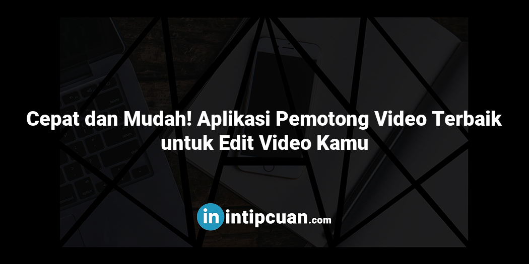 Cepat dan Mudah! Aplikasi Pemotong Video Terbaik untuk Edit Video Kamu