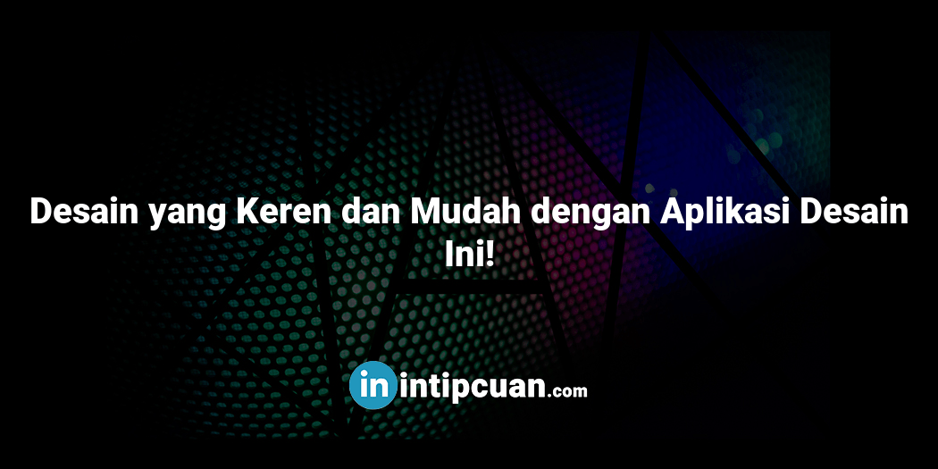 Desain yang Keren dan Mudah dengan Aplikasi Desain Ini!