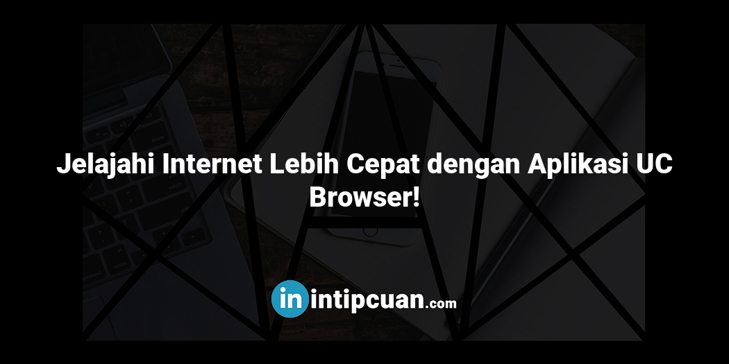 Jelajahi Internet Lebih Cepat dengan Aplikasi UC Browser!