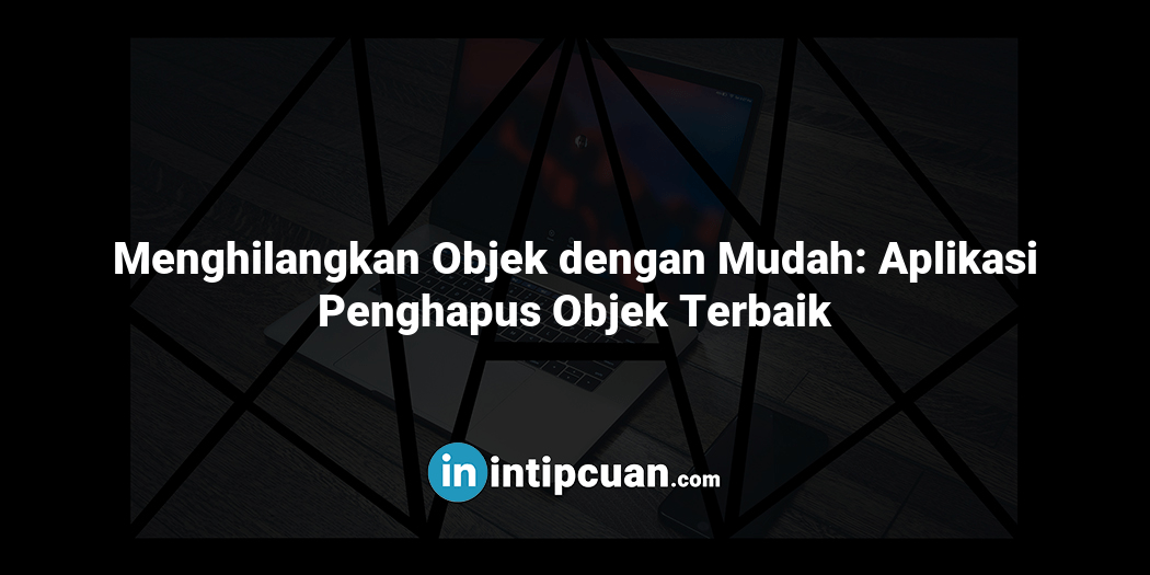 Menghilangkan Objek dengan Mudah: Aplikasi Penghapus Objek Terbaik