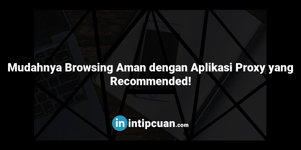 Mudahnya Browsing Aman dengan Aplikasi Proxy yang Recommended!