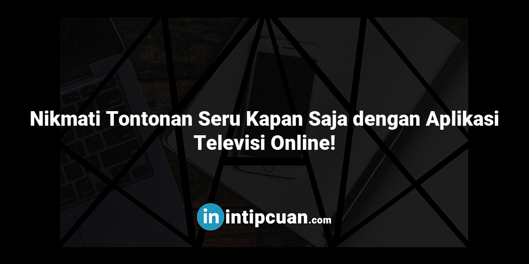 Nikmati Tontonan Seru Kapan Saja dengan Aplikasi Televisi Online!