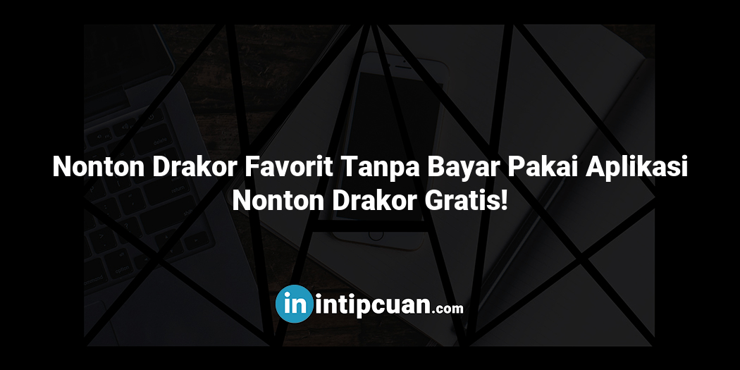 Nonton Drakor Favorit Tanpa Bayar Pakai Aplikasi Nonton Drakor Gratis!