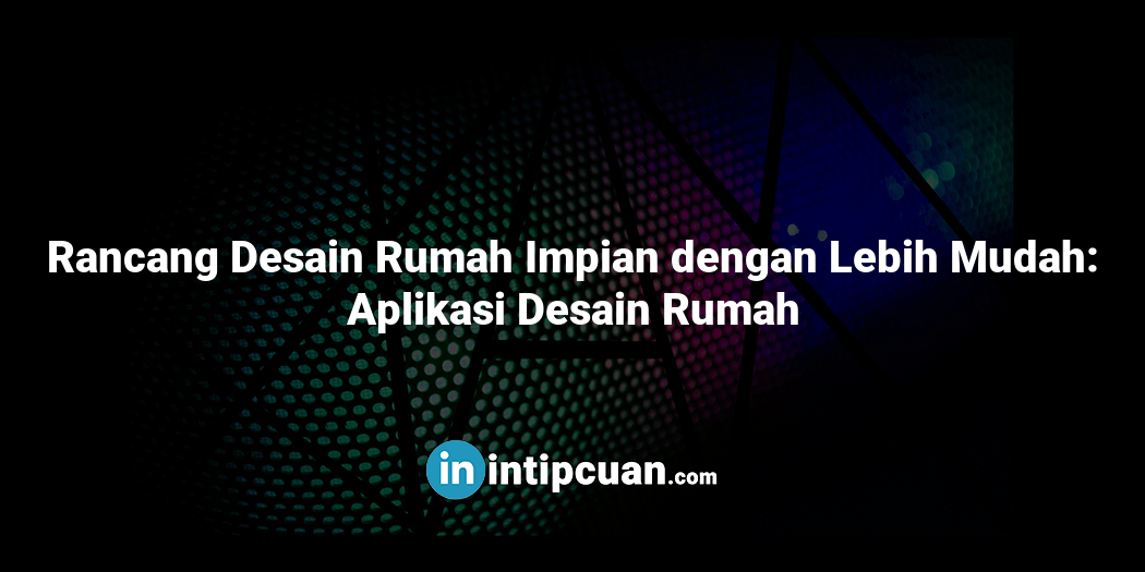 Rancang Desain Rumah Impian dengan Lebih Mudah: Aplikasi Desain Rumah
