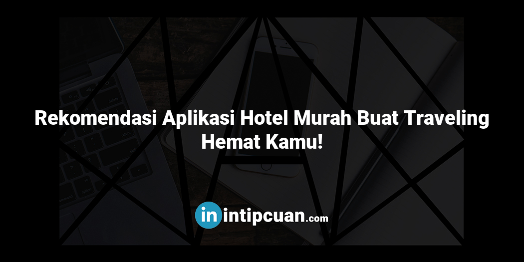 Rekomendasi Aplikasi Hotel Murah Buat Traveling Hemat Kamu!
