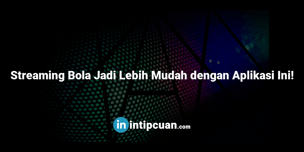 Streaming Bola Jadi Lebih Mudah dengan Aplikasi Ini!