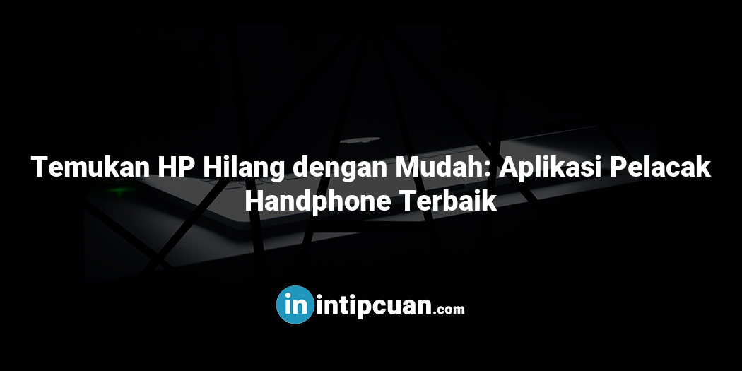 Temukan HP Hilang dengan Mudah: Aplikasi Pelacak Handphone Terbaik