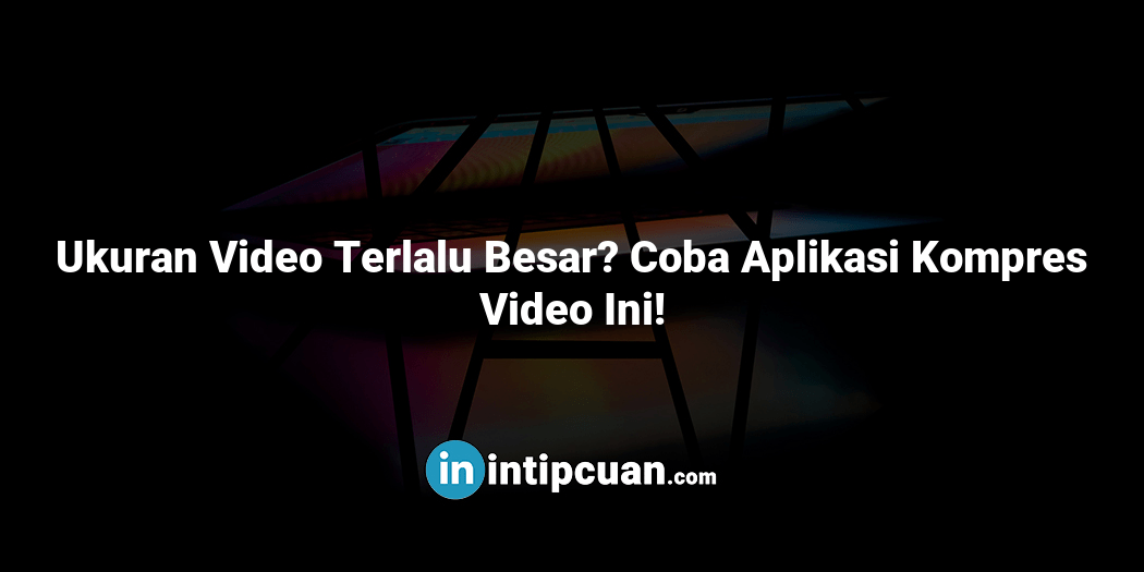 Ukuran Video Terlalu Besar? Coba Aplikasi Kompres Video Ini!