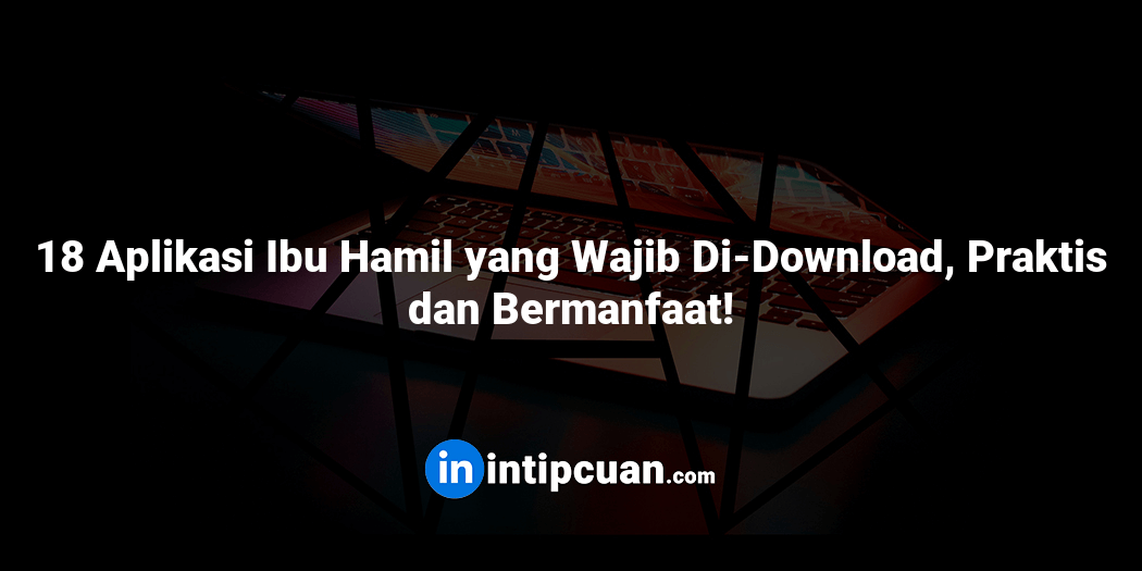 18 Aplikasi Ibu Hamil yang Wajib Di-Download, Praktis dan Bermanfaat!