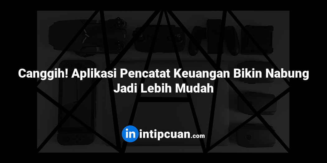 Canggih! Aplikasi Pencatat Keuangan Bikin Nabung Jadi Lebih Mudah