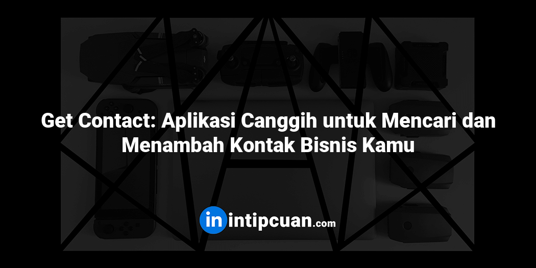 Get Contact: Aplikasi Canggih untuk Mencari dan Menambah Kontak Bisnis Kamu