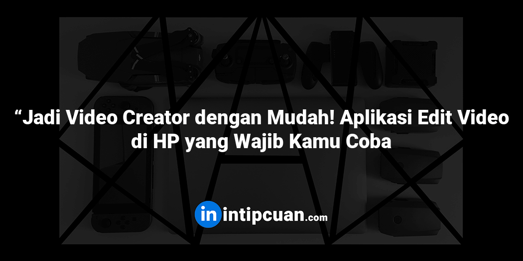 “Jadi Video Creator dengan Mudah! Aplikasi Edit Video di HP yang Wajib Kamu Coba