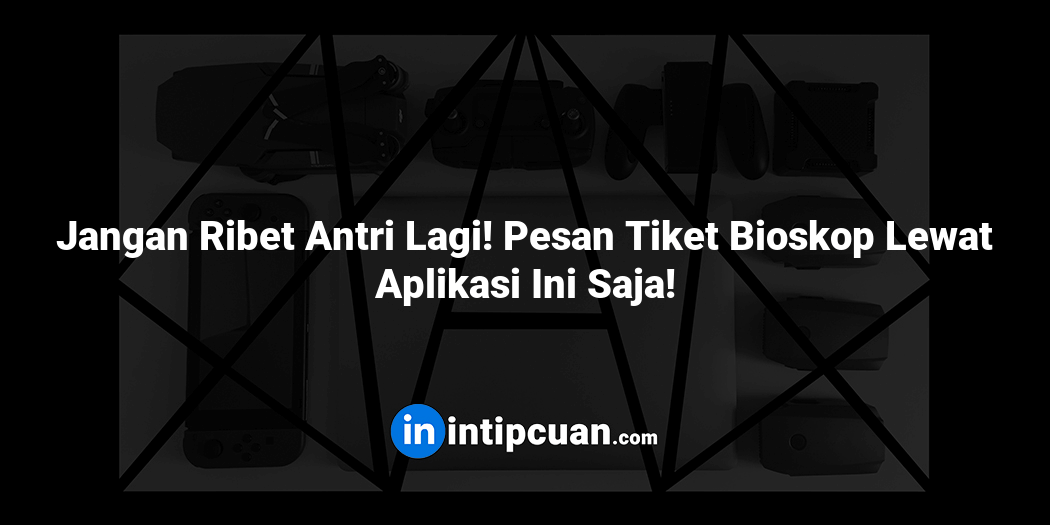 Jangan Ribet Antri Lagi! Pesan Tiket Bioskop Lewat Aplikasi Ini Saja!