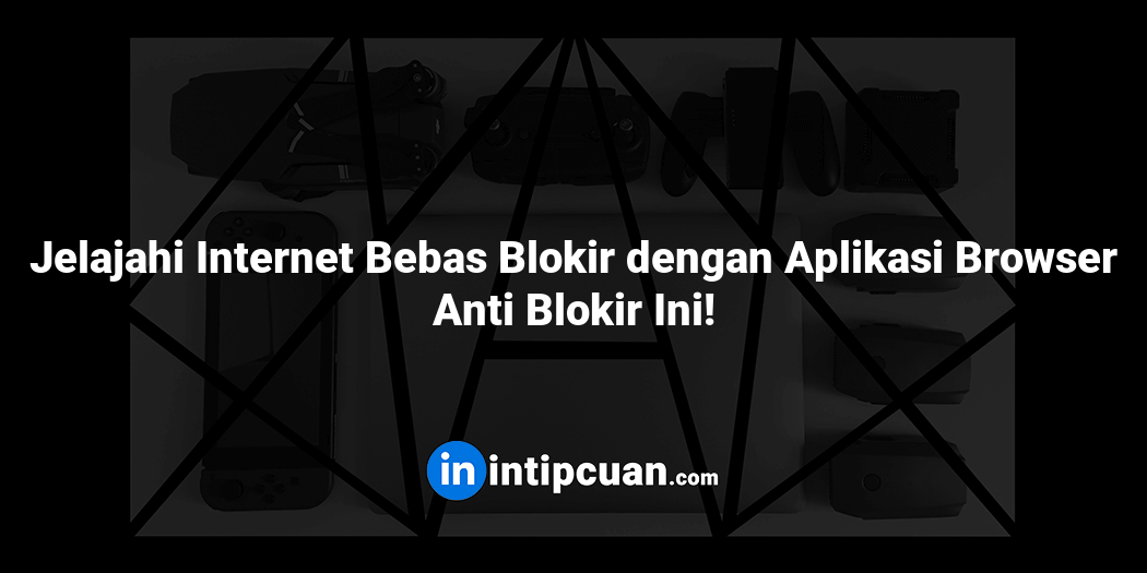 Jelajahi Internet Bebas Blokir dengan Aplikasi Browser Anti Blokir Ini!