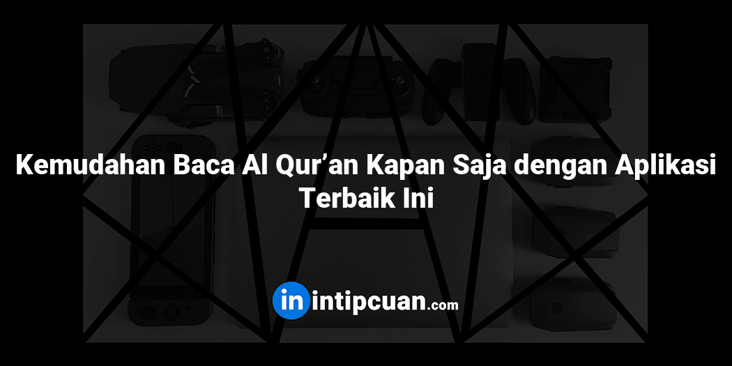 Kemudahan Baca Al Qur’an Kapan Saja dengan Aplikasi Terbaik Ini