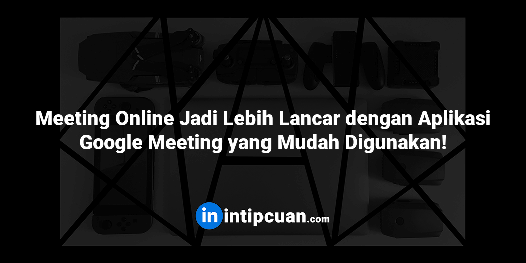 Meeting Online Jadi Lebih Lancar dengan Aplikasi Google Meeting yang Mudah Digunakan!