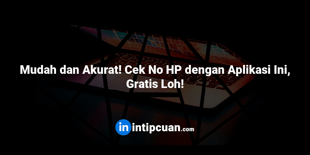 Mudah dan Akurat! Cek No HP dengan Aplikasi Ini, Gratis Loh!