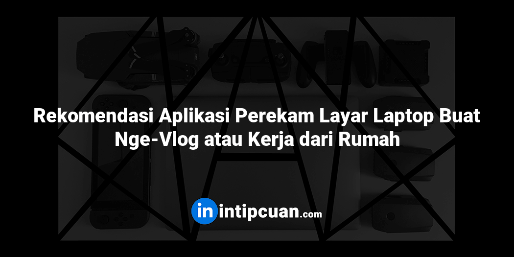Rekomendasi Aplikasi Perekam Layar Laptop Buat Nge-Vlog atau Kerja dari Rumah